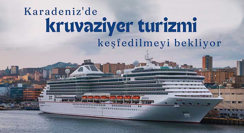 Karadeniz’de kruvaziyer turizmi keşfedilmeyi bekliyor