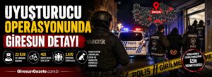 Uyuşturucu operasyonunda Giresun detayı