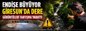Giresun’da dere görüntüleri tartışma yarattı