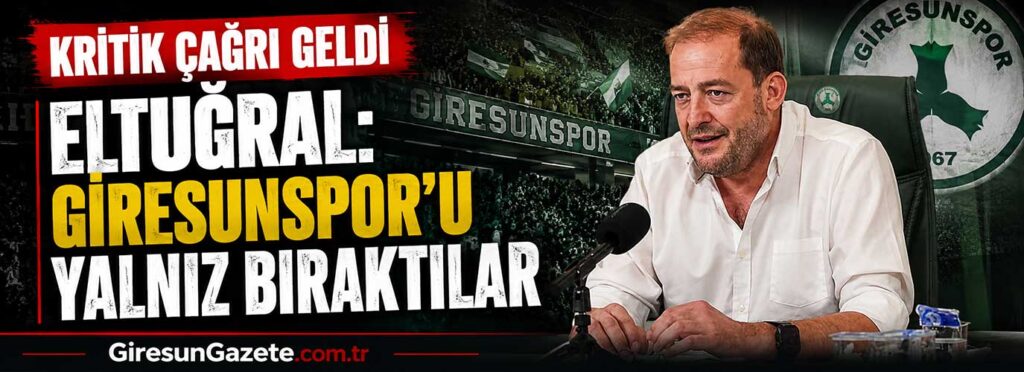 Eltuğral: Giresunspor’u yalnız bıraktılar