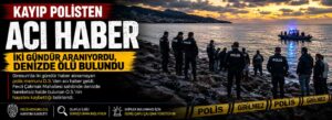 İki gündür aranıyordu, denizde ölü bulundu
