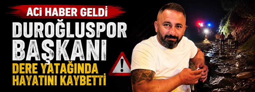 Duroğluspor Başkanı dere yatağında hayatını kaybetti