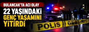 22 yaşındaki genç yaşamını yitirdi