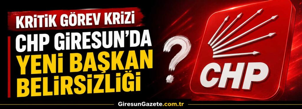 CHP Giresun’da yeni başkan belirsizliği