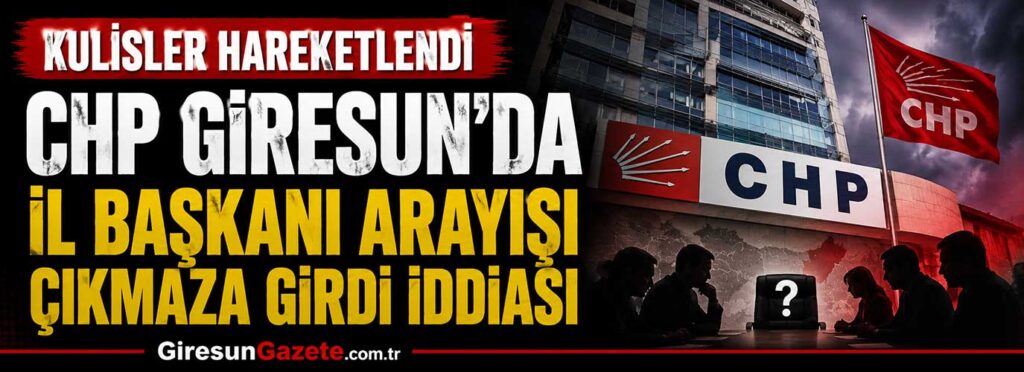 CHP Giresun’da il başkanı arayışı çıkmaza girdi iddiası