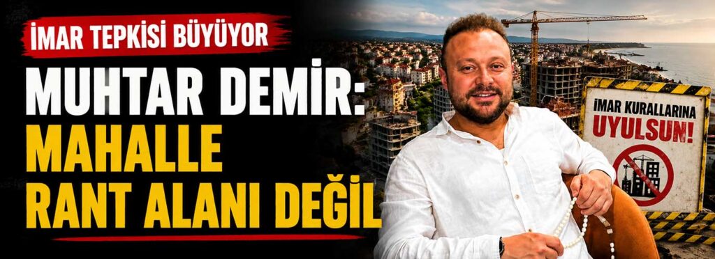 Muhtar Demir: Mahalle rant alanı değil