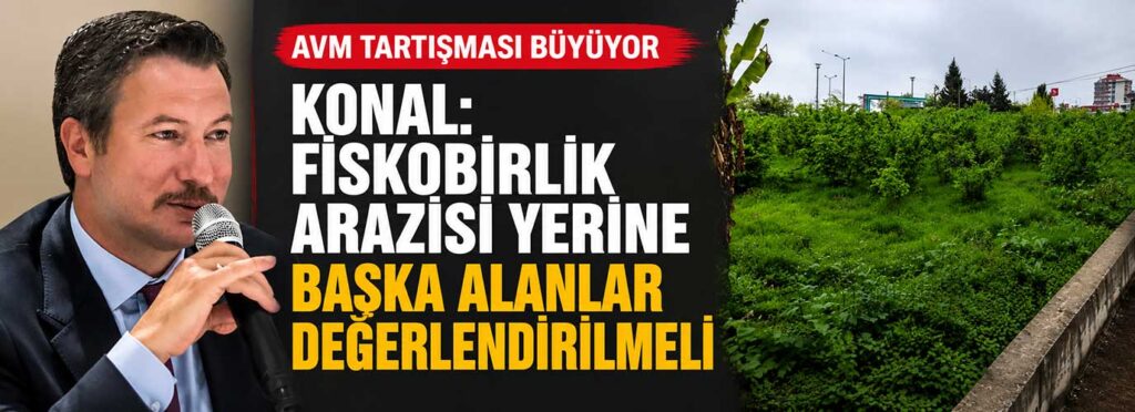Konal: FİSKOBİRLİK arazisi yerine başka alanlar değerlendirilmeli