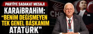 Karaibrahim: “Benim değişmeyen tek genel başkanım Atatürk”