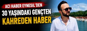 30 yaşındaki gençten kahreden haber