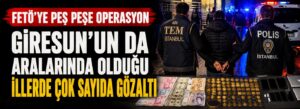 Giresun’un da aralarında olduğu illerde çok sayıda gözaltı
