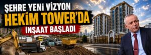 HEKİM TOWER’da inşaat başladı