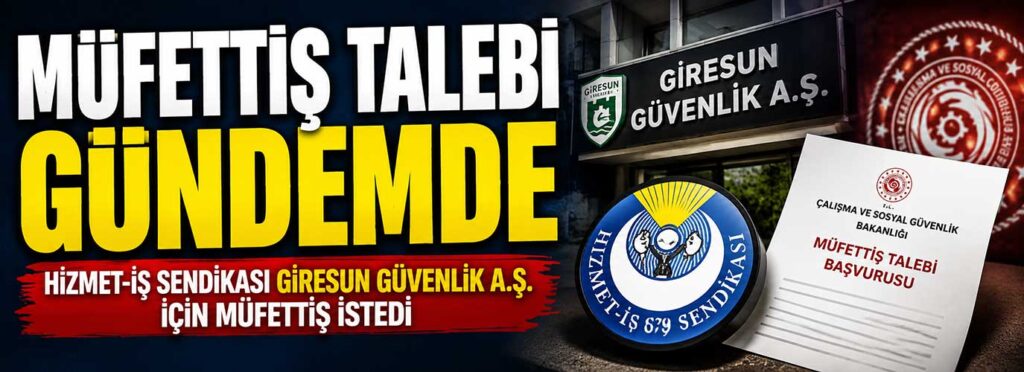Hizmet-İş Sendikası Giresun Güvenlik A.Ş. için müfettiş istedi