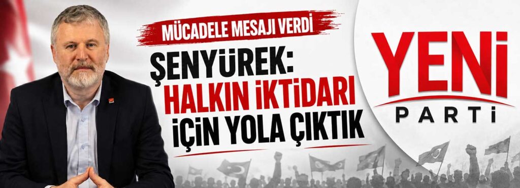 Şenyürek: Halkın iktidarı için yola çıktık