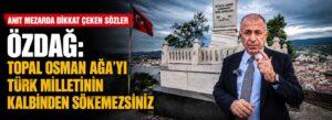 Özdağ: Topal Osman Ağa’yı Türk milletinin kalbinden sökemezsiniz
