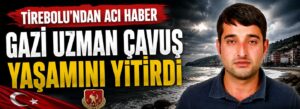 Gazi Uzman Çavuş yaşamını yitirdi