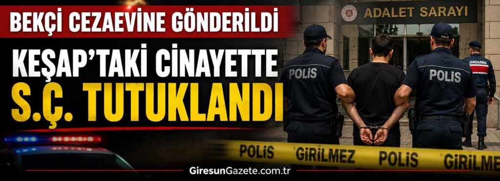 Keşap’taki cinayette S.Ç. tutuklandı