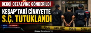 Keşap’taki cinayette S.Ç. tutuklandı