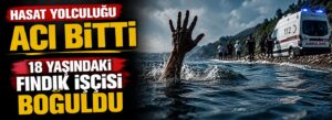 18 yaşındaki fındık işçisi boğuldu