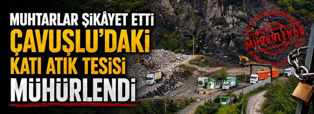 Çavuşlu’daki katı atık tesisi mühürlendi