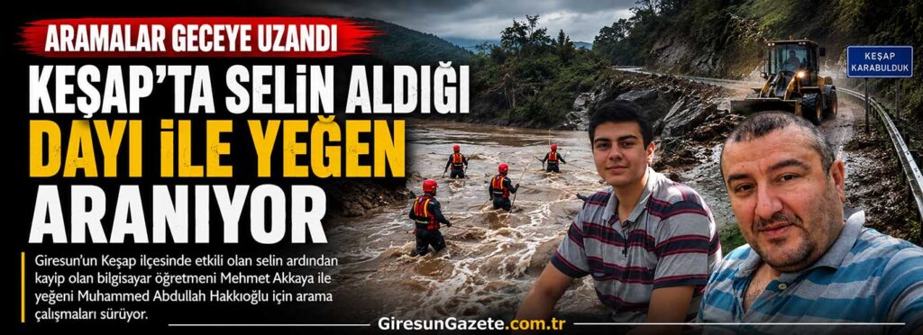 Keşap’ta selin aldığı dayı ile yeğen aranıyor