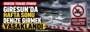 Giresun’da hafta sonu denize girmek yasaklandı