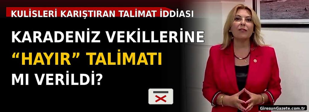 Karadeniz vekillerine “hayır” talimatı mı verildi?