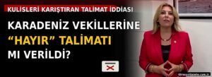 Karadeniz vekillerine “hayır” talimatı mı verildi?