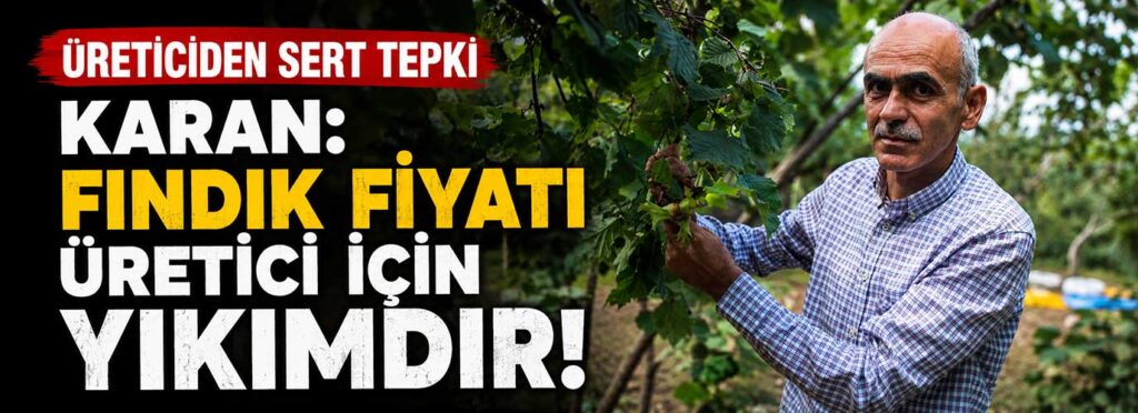 Karan: Fındık fiyatı üretici için yıkımdır