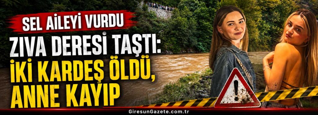 Zıva Deresi taştı: İki kardeş öldü, anne kayıp