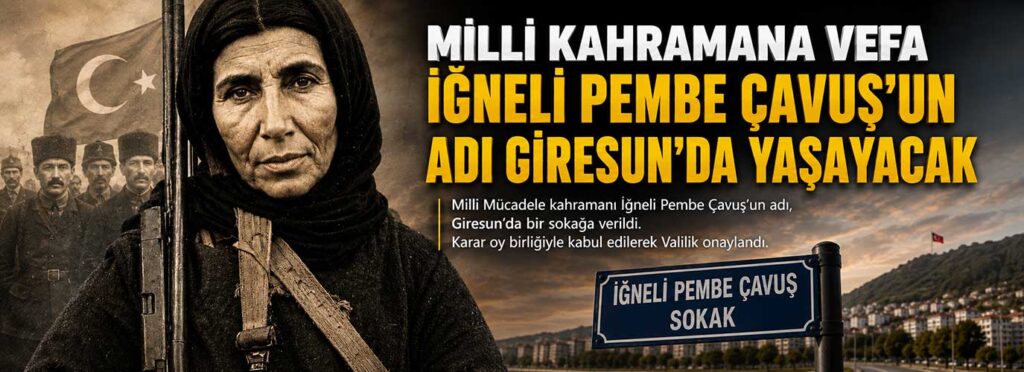 İğneli Pembe Çavuş’un adı Giresun’da yaşayacak