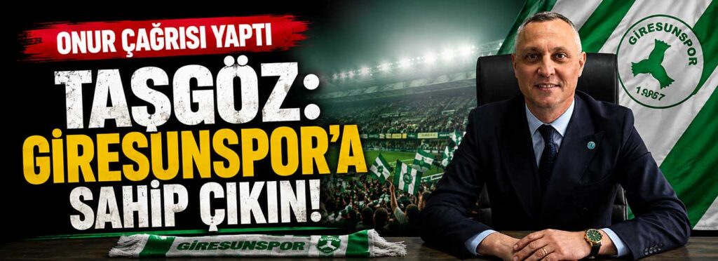 Taşgöz: Giresunspor’a sahip çıkın
