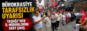 Taşgöz’den il müdürlerine sert çıkış