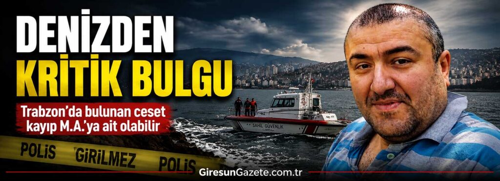 Trabzon’da bulunan ceset kayıp M.A.’ya ait olabilir