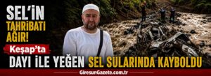 Keşap’ta dayı ile yeğen sel sularında kayboldu
