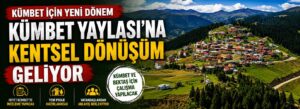 Kümbet Yaylası’na kentsel dönüşüm geliyor