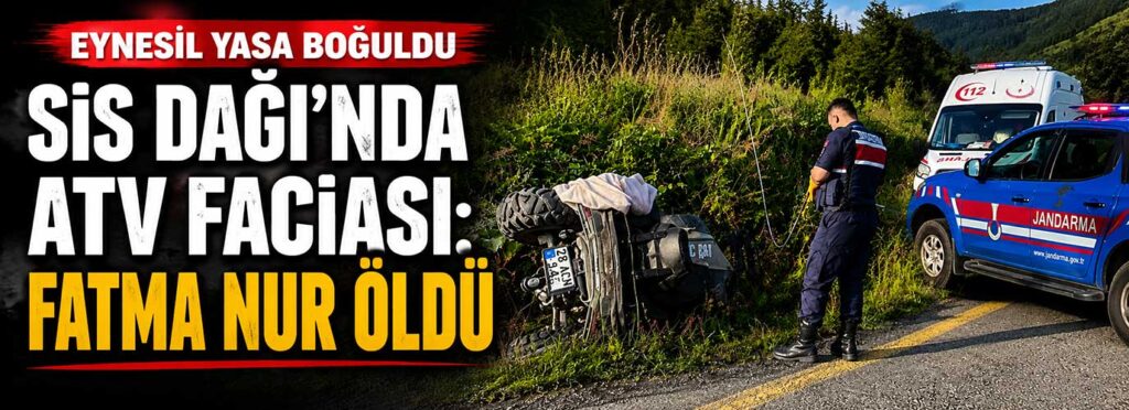 Sis Dağı’nda ATV faciası: Fatma Nur öldü